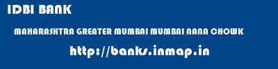 IDBI BANK  MAHARASHTRA GREATER MUMBAI MUMBAI NANA CHOWK  banks information 